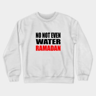 No Not Even Water Ramadan Crewneck Sweatshirt